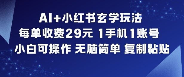 AI+小红书玄学玩法，每单收费29米，1手机1账号，小白可操作，无脑简单复制粘贴青祥项目库-闲云创业网-老谢轻创网-中创网-福缘网-冒泡网-资源之家-魔方项目库青祥项目库