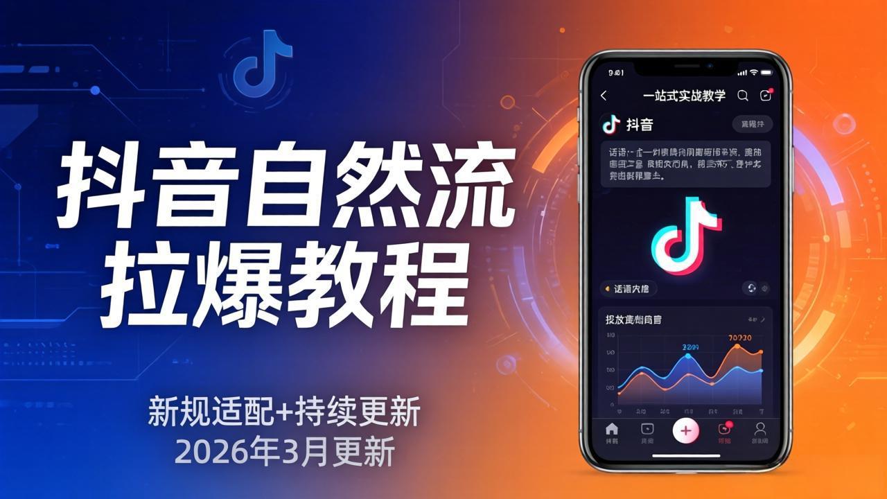 抖音自然流拉爆教程：新规适配+持续更新，话术+投放+起号一站式实战教学(更新26年3月青祥项目库-闲云创业网-老谢轻创网-中创网-福缘网-冒泡网-资源之家-魔方项目库青祥项目库