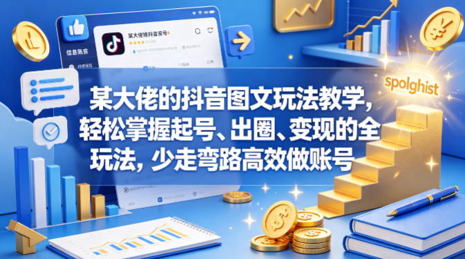 某大佬的抖音图文玩法教学，轻松掌握起号、出圈、变现的全套玩法，少走弯路高效做账号青祥项目库-闲云创业网-老谢轻创网-中创网-福缘网-冒泡网-资源之家-魔方项目库青祥项目库