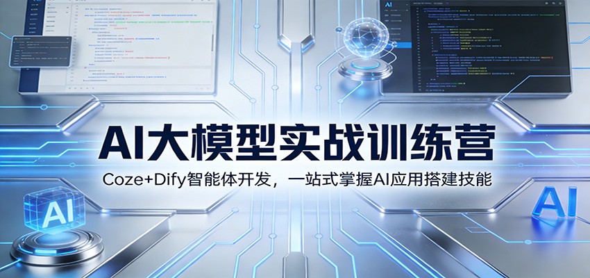 AI大模型实战训练营：Coze+Dify智能体开发，一站式掌握AI应用搭建技能青祥项目库-闲云创业网-老谢轻创网-中创网-福缘网-冒泡网-资源之家-魔方项目库青祥项目库