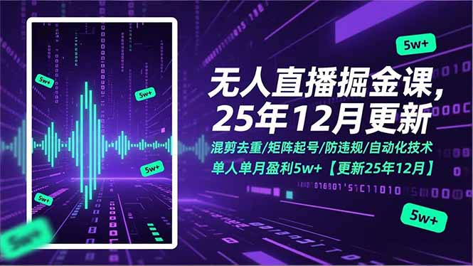 无人直播掘金课，混剪去重/矩阵起号/防违规/自动化技术，单人单月盈利5w+【更新25年12月】青祥项目库-闲云创业网-老谢轻创网-中创网-福缘网-冒泡网-资源之家-魔方项目库青祥项目库