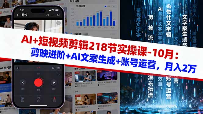 AI+短视频剪辑218节实操课-10月：剪映进阶+AI文案生成+账号运营，月入2万青祥项目库-闲云创业网-老谢轻创网-中创网-福缘网-冒泡网-资源之家-魔方项目库青祥项目库