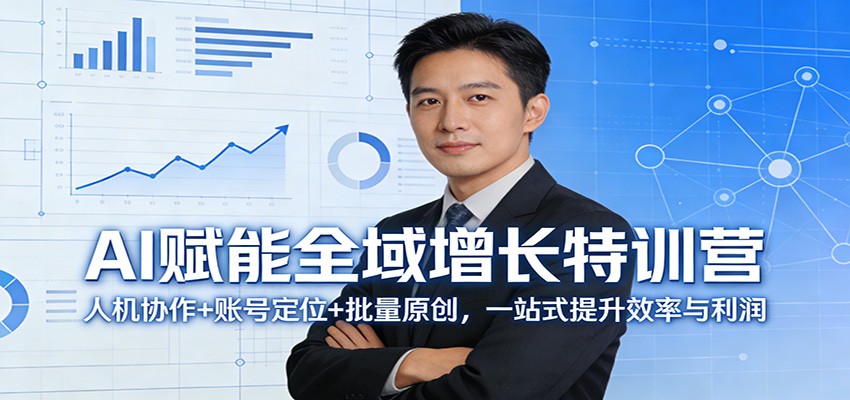 AI赋能全域增长特训营:人机协作+账号定位+批量原创,一站式提升效率与利润青祥项目库-闲云创业网-老谢轻创网-中创网-福缘网-冒泡网-资源之家-魔方项目库青祥项目库