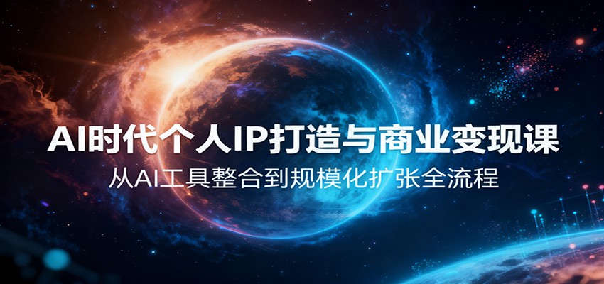 AI时代个人IP打造与商业变现课,从AI工具整合到规模化扩张全流程青祥项目库-闲云创业网-老谢轻创网-中创网-福缘网-冒泡网-资源之家-魔方项目库青祥项目库