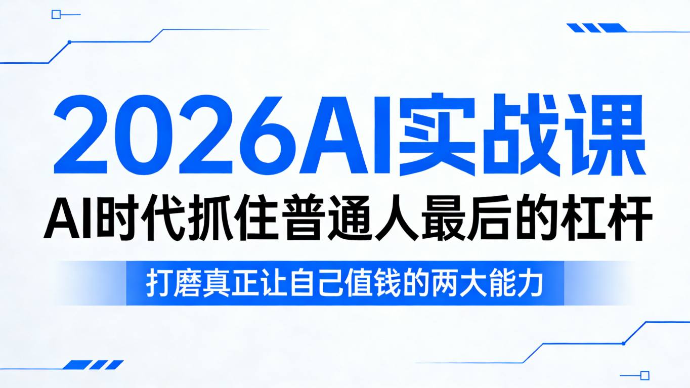 2026AI实战课，AI时代抓住普通人最后的杠杆，打磨真正让自己值钱的两大能力青祥项目库-闲云创业网-老谢轻创网-中创网-福缘网-冒泡网-资源之家-魔方项目库青祥项目库