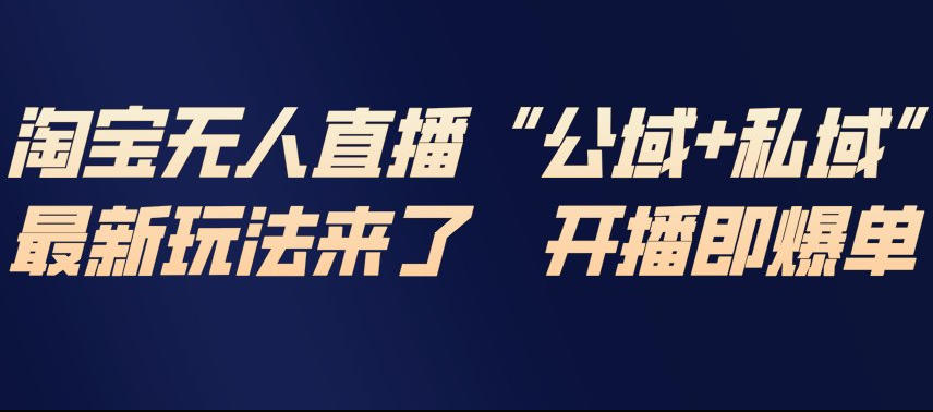 淘宝无人直播完整教程，公试+私域，最新玩法来了，开播即爆单青祥项目库-闲云创业网-老谢轻创网-中创网-福缘网-冒泡网-资源之家-魔方项目库青祥项目库