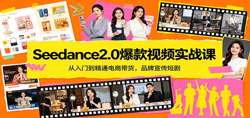 Seedance2.0爆款视频实战课：从入门到精通电商带货，品牌宣传短剧青祥项目库-闲云创业网-老谢轻创网-中创网-福缘网-冒泡网-资源之家-魔方项目库青祥项目库