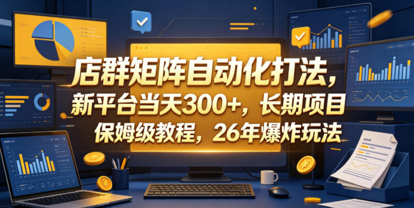 店群矩阵自动化打法，新平台当天300+，长期项目，保姆级教程，26年爆炸玩法【揭秘】青祥项目库-闲云创业网-老谢轻创网-中创网-福缘网-冒泡网-资源之家-魔方项目库青祥项目库