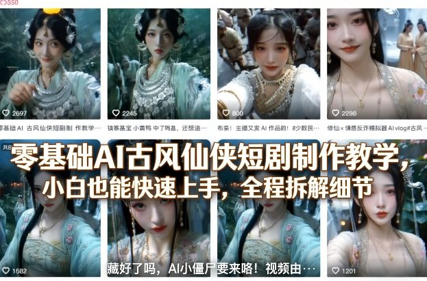 零基础AI古风仙侠短剧制作教学，小白也能快速上手，全程拆解细节青祥项目库-闲云创业网-老谢轻创网-中创网-福缘网-冒泡网-资源之家-魔方项目库青祥项目库