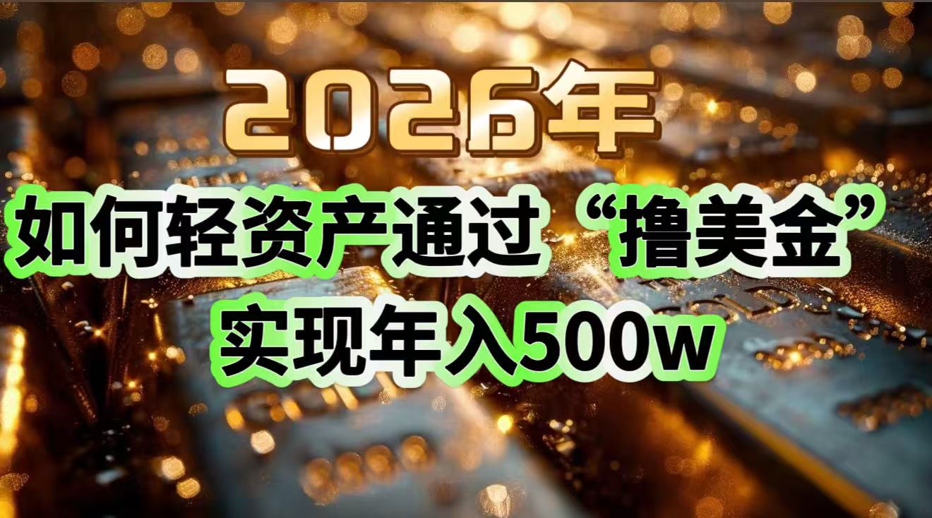 2026年如何轻资产通过“撸美金”实现年入500w青祥项目库-闲云创业网-老谢轻创网-中创网-福缘网-冒泡网-资源之家-魔方项目库青祥项目库