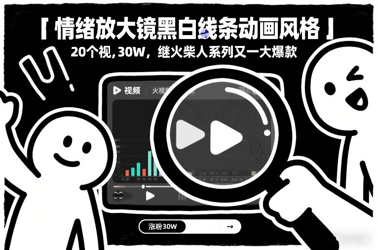 情绪放大镜黑白线条动画风格，20个视频，涨粉30W，继火柴人系列又一大爆款青祥项目库-闲云创业网-老谢轻创网-中创网-福缘网-冒泡网-资源之家-魔方项目库青祥项目库