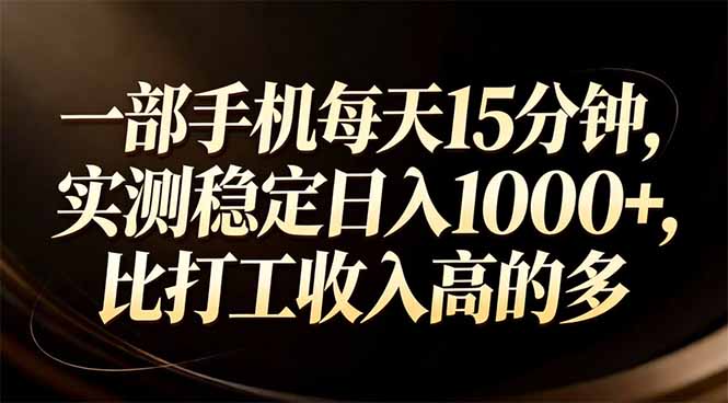 一部手机每天15分钟，实测稳定日入1000+，比打工收入还高青祥项目库-闲云创业网-老谢轻创网-中创网-福缘网-冒泡网-资源之家-魔方项目库青祥项目库
