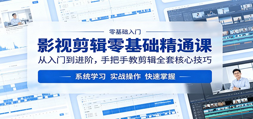 影视剪辑零基础精通课：从入门到进阶，手把手教剪辑全套核心技巧青祥项目库-闲云创业网-老谢轻创网-中创网-福缘网-冒泡网-资源之家-魔方项目库青祥项目库