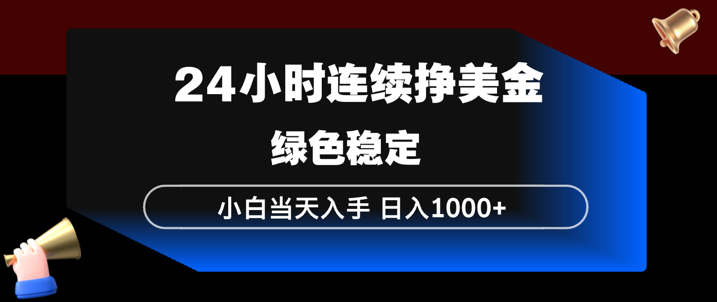 24小时连续断挣美金，小白当天上手，简单易操作，绿色稳定，日入1000+青祥项目库-闲云创业网-老谢轻创网-中创网-福缘网-冒泡网-资源之家-魔方项目库青祥项目库