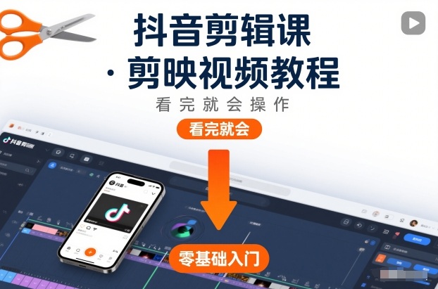 抖音剪辑课，剪映视频教程，看完就会操作青祥项目库-闲云创业网-老谢轻创网-中创网-福缘网-冒泡网-资源之家-魔方项目库青祥项目库
