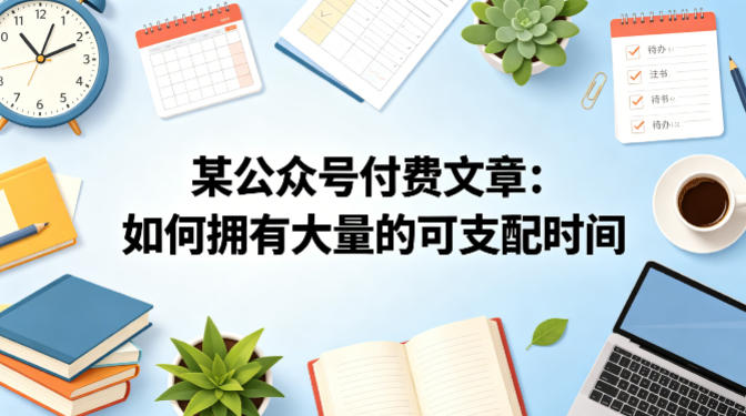 某公众号付费文章：如何拥有大量的可支配时间？青祥项目库-闲云创业网-老谢轻创网-中创网-福缘网-冒泡网-资源之家-魔方项目库青祥项目库