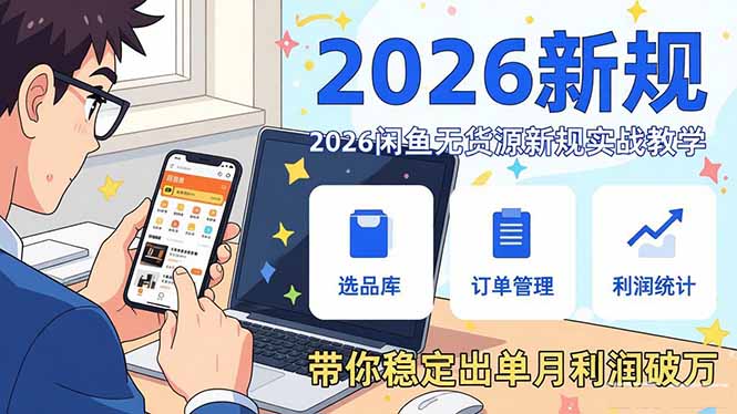 2026闲鱼无货源新规实战教学，从零基础搭建账号到选品上架运营，带你稳定出单月利润破万青祥项目库-闲云创业网-老谢轻创网-中创网-福缘网-冒泡网-资源之家-魔方项目库青祥项目库