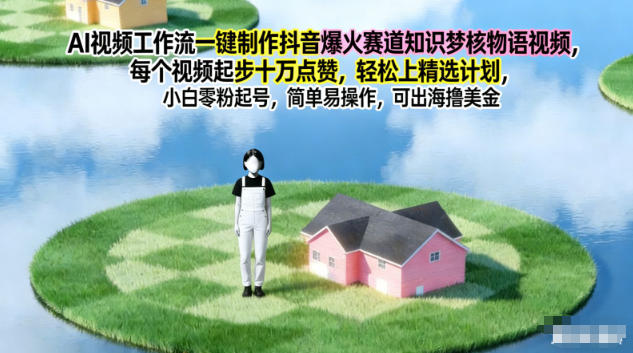 AI视频工作流一键制作抖音爆火赛道知识梦核物语视频，每个视频起步10W点赞，轻松上精选计划青祥项目库-闲云创业网-老谢轻创网-中创网-福缘网-冒泡网-资源之家-魔方项目库青祥项目库