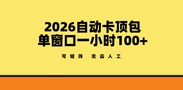 2026自动卡顶包玩法，单窗口一小时100+，可矩阵操作，无需人工【揭秘】青祥项目库-闲云创业网-老谢轻创网-中创网-福缘网-冒泡网-资源之家-魔方项目库青祥项目库