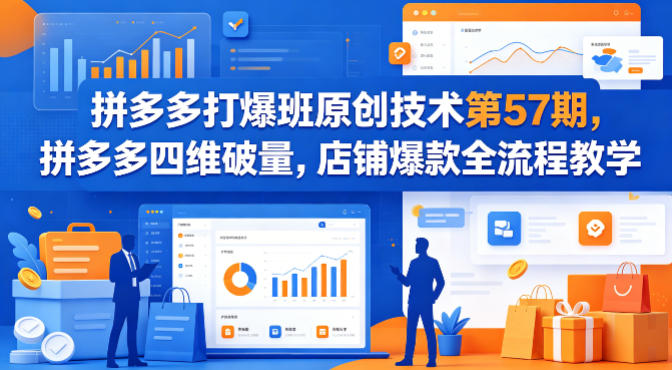 拼多多打爆班原创技术第57期，拼多多四维破量，店铺爆款全流程教学青祥项目库-闲云创业网-老谢轻创网-中创网-福缘网-冒泡网-资源之家-魔方项目库青祥项目库