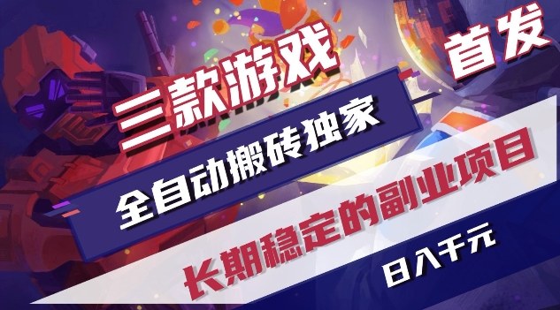 三款游戏全自动搬砖独家首发，日入1K，全自动无需人工操作，长期稳定的副业项目【揭秘】青祥项目库-闲云创业网-老谢轻创网-中创网-福缘网-冒泡网-资源之家-魔方项目库青祥项目库