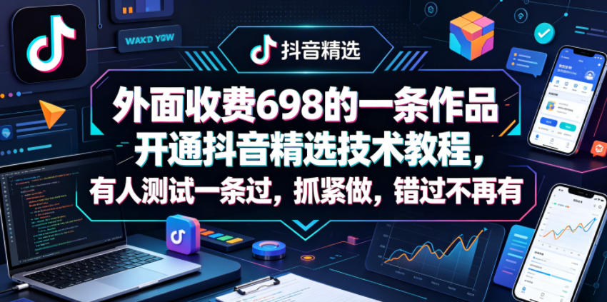 外面收费698的一条作品开通抖音精选技术教程，有人测试一条过，抓紧做，错过不再有青祥项目库-闲云创业网-老谢轻创网-中创网-福缘网-冒泡网-资源之家-魔方项目库青祥项目库