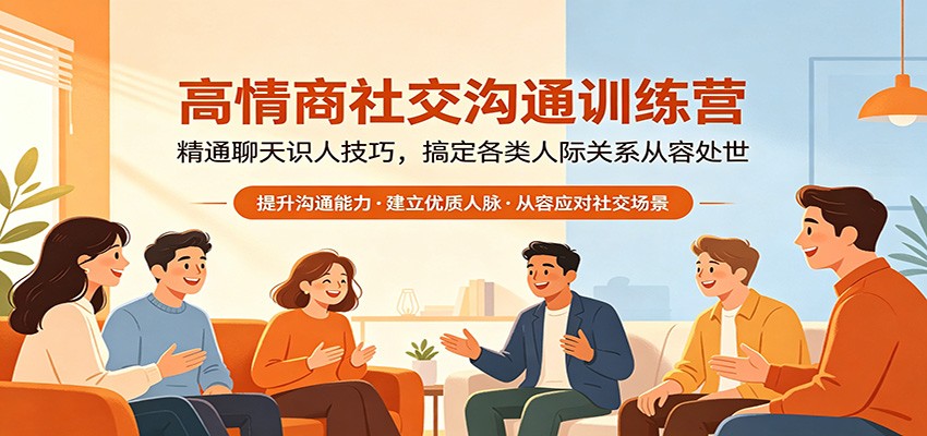 高情商社交沟通训练营：精通聊天识人技巧，搞定各类人际关系从容处世青祥项目库-闲云创业网-老谢轻创网-中创网-福缘网-冒泡网-资源之家-魔方项目库青祥项目库