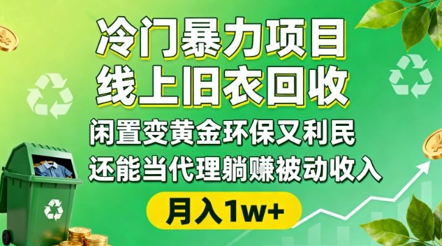 冷门暴力项目,线上旧衣回收,闲置变黄金环保又利民,还能当代理躺賺被动收入,变现+精准引流全流程青祥项目库-闲云创业网-老谢轻创网-中创网-福缘网-冒泡网-资源之家-魔方项目库青祥项目库