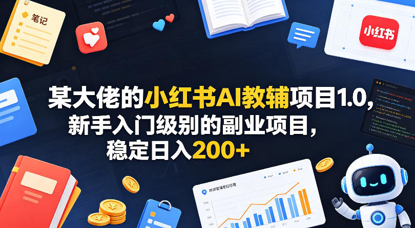 某大佬的小红书AI教辅项目1.0，新手入门级别的副业项目，稳定日入200+青祥项目库-闲云创业网-老谢轻创网-中创网-福缘网-冒泡网-资源之家-魔方项目库青祥项目库
