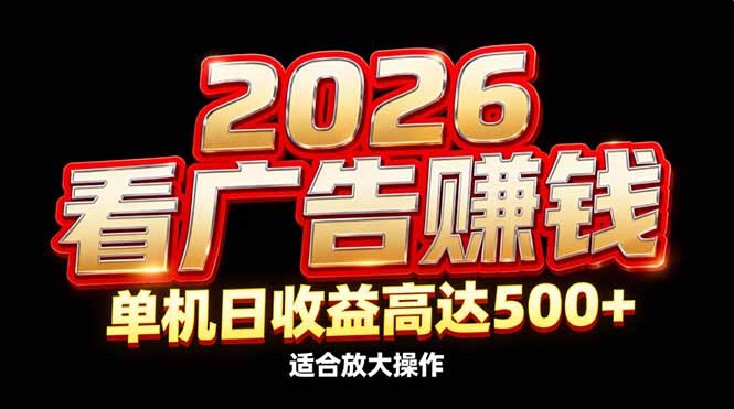 2026隐藏蓝海:看广告赚钱效率升级,单机日收益高达500+,适合放大操作青祥项目库-闲云创业网-老谢轻创网-中创网-福缘网-冒泡网-资源之家-魔方项目库青祥项目库