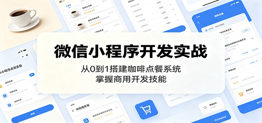 微信小程序开发实战：从0到1搭建咖啡点餐系统，掌握商用开发技能青祥项目库-闲云创业网-老谢轻创网-中创网-福缘网-冒泡网-资源之家-魔方项目库青祥项目库