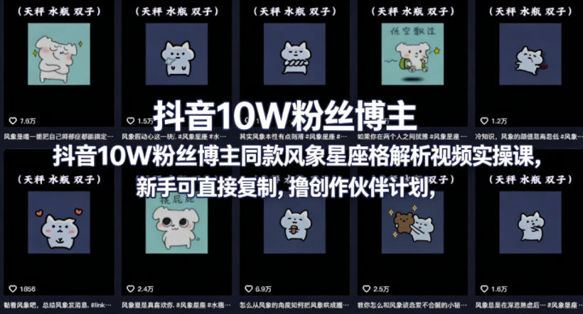 抖音10W粉丝博主同款星座性格解析视频实操课，新手可直接复制，撸创作伙伴计划，分成计划等青祥项目库-闲云创业网-老谢轻创网-中创网-福缘网-冒泡网-资源之家-魔方项目库青祥项目库