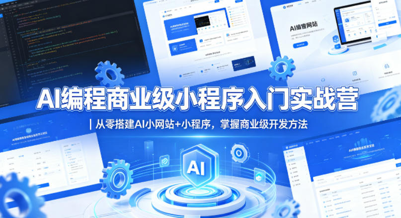 AI编程商业级小程序入门实战营｜从零搭建AI小网站+小程序，掌握商业级开发方法青祥项目库-闲云创业网-老谢轻创网-中创网-福缘网-冒泡网-资源之家-魔方项目库青祥项目库