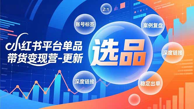 小红书平台单品带货变现营-更新，极致选品、账号标签、案例复盘，深度链接，快速启动稳定出单青祥项目库-闲云创业网-老谢轻创网-中创网-福缘网-冒泡网-资源之家-魔方项目库青祥项目库