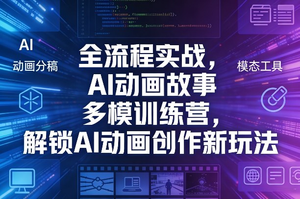 全流程实战,AI动画故事多模训练营,解锁AI动画创作新玩法青祥项目库-闲云创业网-老谢轻创网-中创网-福缘网-冒泡网-资源之家-魔方项目库青祥项目库
