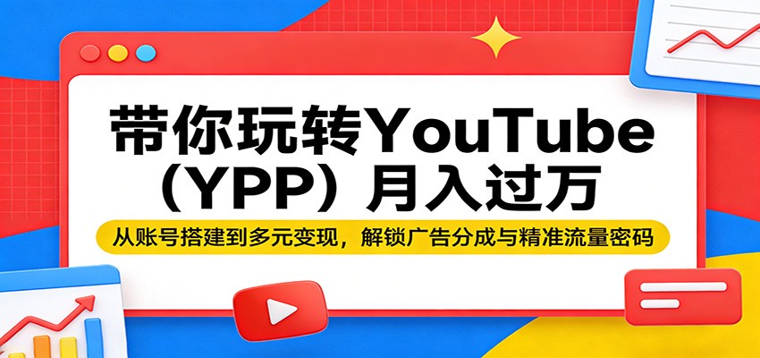 带你玩转YouTube(YPP)月入过万：从账号搭建到多元变现，解锁广告分成与精准流量密码青祥项目库-闲云创业网-老谢轻创网-中创网-福缘网-冒泡网-资源之家-魔方项目库青祥项目库