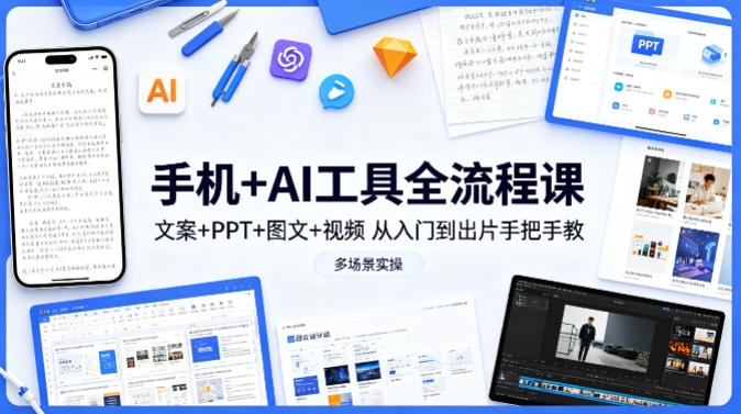 手机+AI工具全流程课,文案+PPT+图文+视频,从入门到出片手把手教,多场景实操青祥项目库-闲云创业网-老谢轻创网-中创网-福缘网-冒泡网-资源之家-魔方项目库青祥项目库