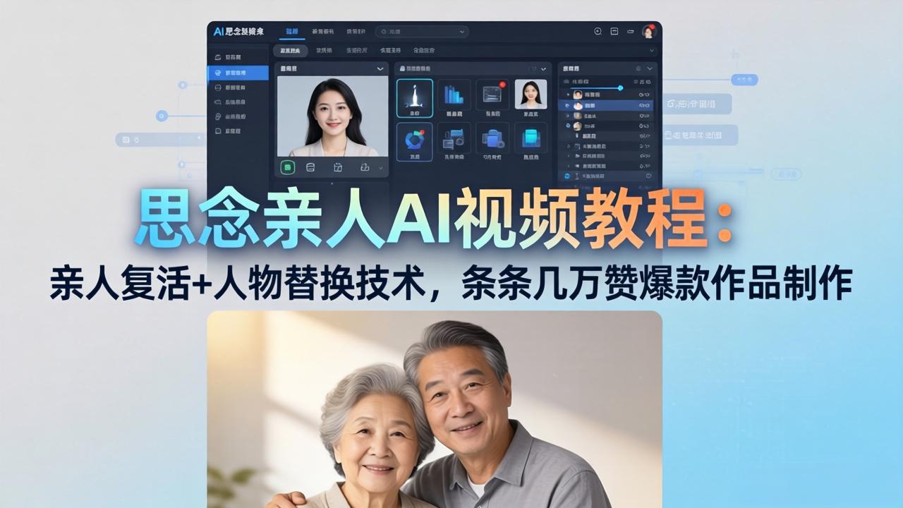思念亲人AI视频教程：亲人复活+人物替换技术，条条几万赞爆款作品制作青祥项目库-闲云创业网-老谢轻创网-中创网-福缘网-冒泡网-资源之家-魔方项目库青祥项目库
