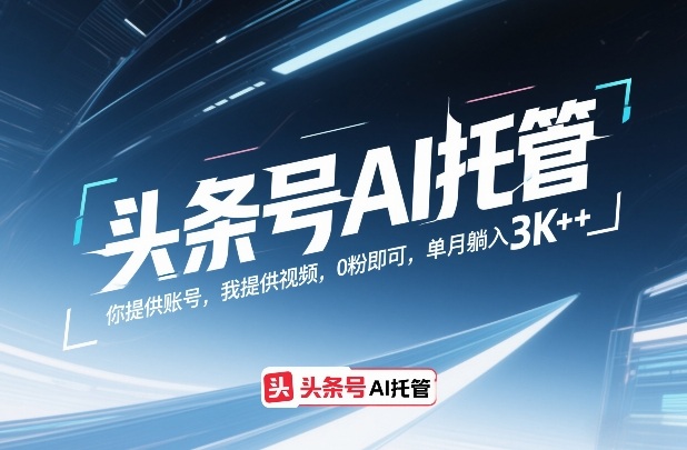 头条号AI托管，你提供账号，我提供视频，0粉即可，单月躺入3k+【揭秘】青祥项目库-闲云创业网-老谢轻创网-中创网-福缘网-冒泡网-资源之家-魔方项目库青祥项目库