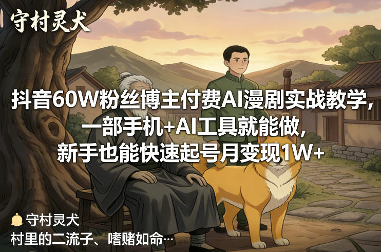 抖音60W粉丝博主付费AI漫剧实战教学，一部手机+AI工具就能做，新手也能快速起号月变现1W+青祥项目库-闲云创业网-老谢轻创网-中创网-福缘网-冒泡网-资源之家-魔方项目库青祥项目库