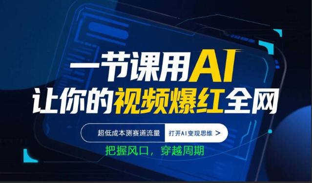一节课用AI让你的视频爆红全网，超低成本测赛道流量，打开AI变现思维，把握风口，穿越周期青祥项目库-闲云创业网-老谢轻创网-中创网-福缘网-冒泡网-资源之家-魔方项目库青祥项目库