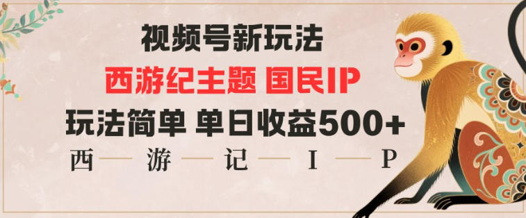 视频号分成新玩法，西游记主题国民IP，玩法简单，单日收益多张青祥项目库-闲云创业网-老谢轻创网-中创网-福缘网-冒泡网-资源之家-魔方项目库青祥项目库