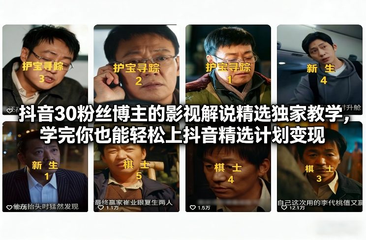 抖音30粉丝博主的影视解说精选独家教学，学完你也能轻松上抖音精选计划变现青祥项目库-闲云创业网-老谢轻创网-中创网-福缘网-冒泡网-资源之家-魔方项目库青祥项目库