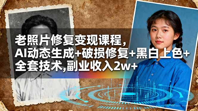 老照片修复变现课程，AI动态生成+破损修复+黑白上色+全套技术,副业收入2w+青祥项目库-闲云创业网-老谢轻创网-中创网-福缘网-冒泡网-资源之家-魔方项目库青祥项目库