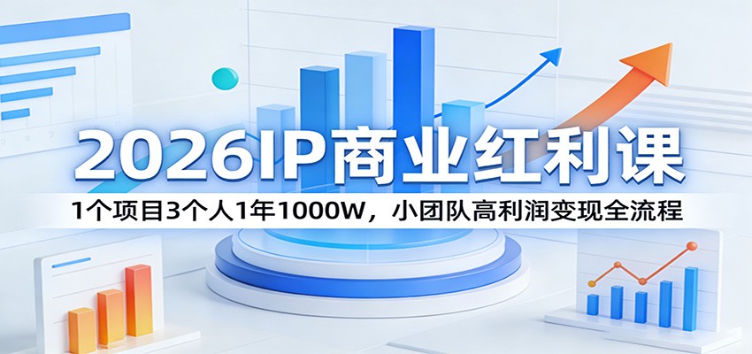 2026IP商业红利课：1个项目3个人1年1000W，小团队高利润变现全流程青祥项目库-闲云创业网-老谢轻创网-中创网-福缘网-冒泡网-资源之家-魔方项目库青祥项目库