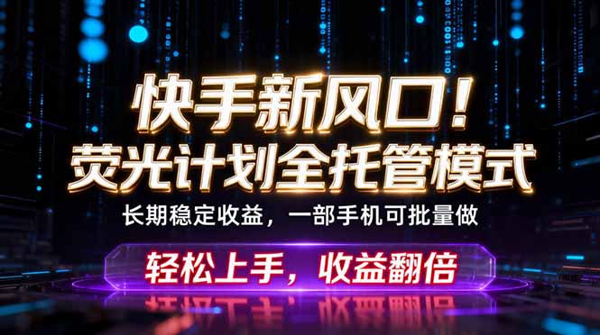 快手新风口！荧光计划全托管躺赚，不用自己干，批量操作月入3W+青祥项目库-闲云创业网-老谢轻创网-中创网-福缘网-冒泡网-资源之家-魔方项目库青祥项目库