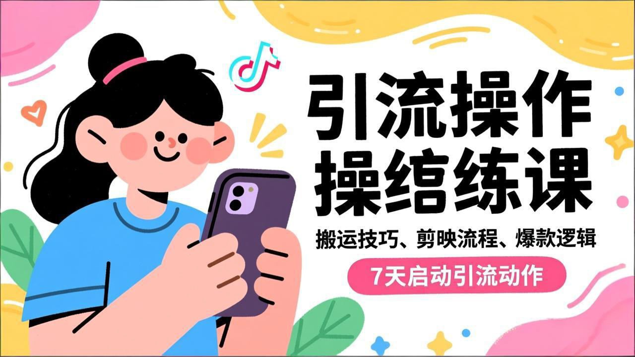 抖音引流实操跟练课，搬运技巧、剪映流程、爆款逻辑，7天启动引流动作青祥项目库-闲云创业网-老谢轻创网-中创网-福缘网-冒泡网-资源之家-魔方项目库青祥项目库