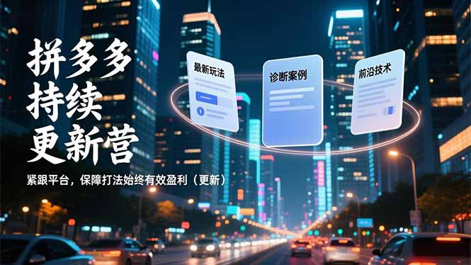 拼多多持续更新营，最新玩法、诊断案例、前沿技术，紧跟平台，保障打法始终有效盈利(更新青祥项目库-闲云创业网-老谢轻创网-中创网-福缘网-冒泡网-资源之家-魔方项目库青祥项目库