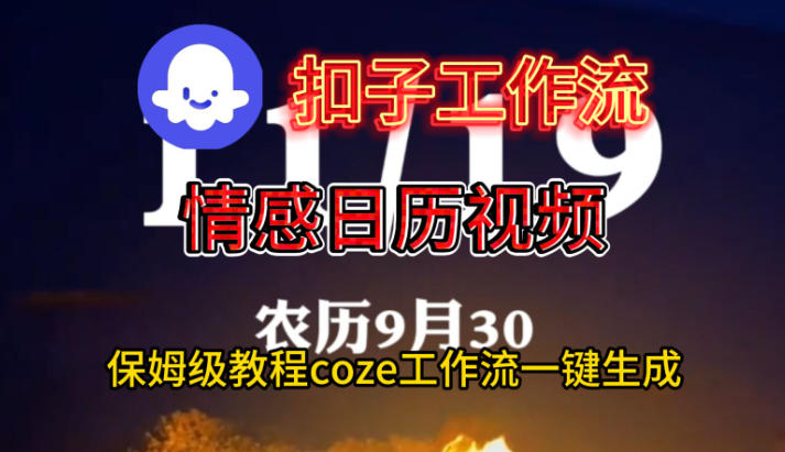 Coze扣子工作流一键生成情感日历视频，保姆级搭建教程青祥项目库-闲云创业网-老谢轻创网-中创网-福缘网-冒泡网-资源之家-魔方项目库青祥项目库