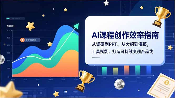 AI课程创作效率指南，从调研到PPT、从大纲到海报，工具赋能，打造可持续变现产品线青祥项目库-闲云创业网-老谢轻创网-中创网-福缘网-冒泡网-资源之家-魔方项目库青祥项目库